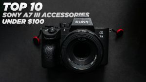 Top 10 Accessories for the Sony A7 III Mirrorless Camera under 100 dollars